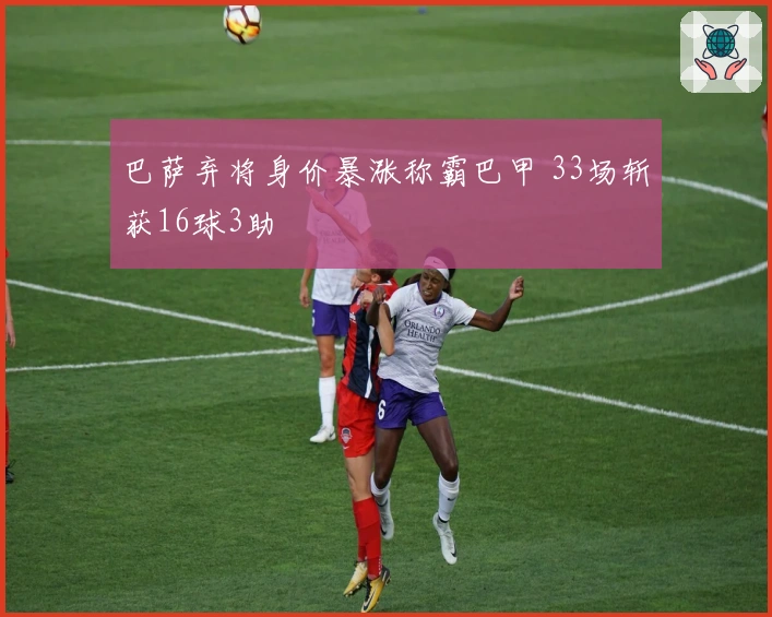 巴萨弃将身价暴涨称霸巴甲 33场斩获16球3助