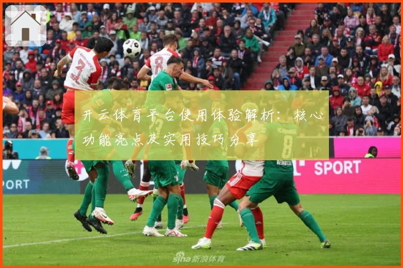 开云体育平台使用体验解析：核心功能亮点及实用技巧分享