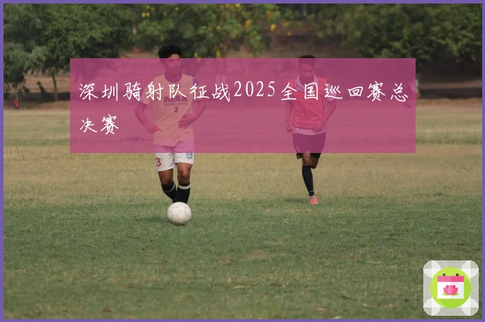 深圳骑射队征战2025全国巡回赛总决赛