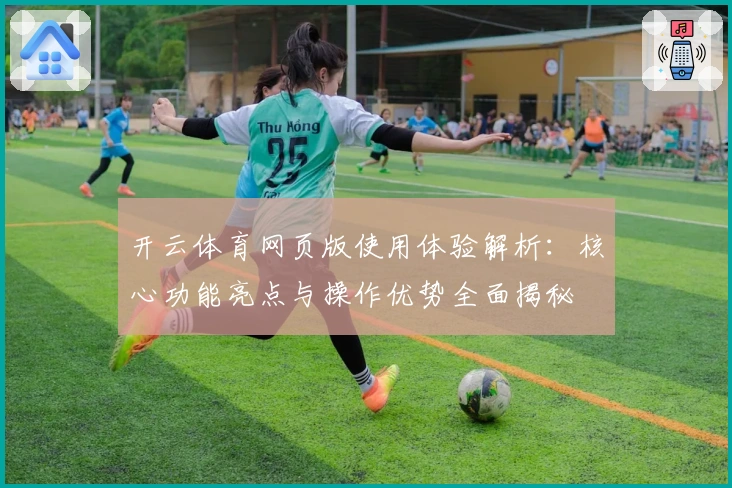 开云体育网页版使用体验解析：核心功能亮点与操作优势全面揭秘