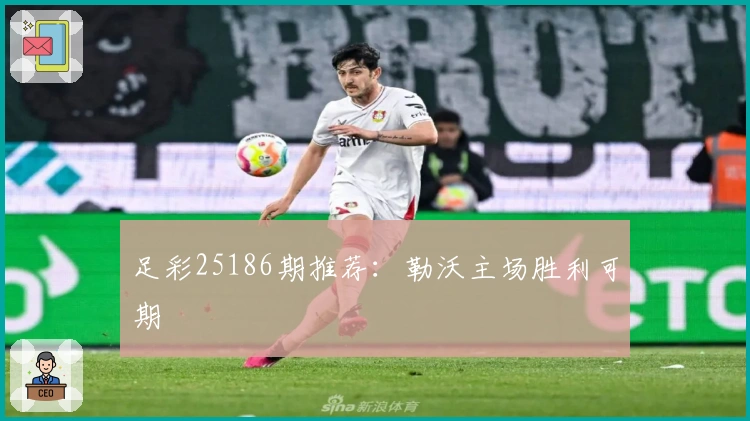 足彩25186期推荐：勒沃主场胜利可期