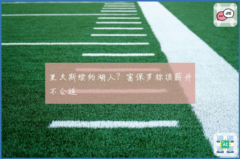 里夫斯续约湖人？富保罗称顶薪并不合适