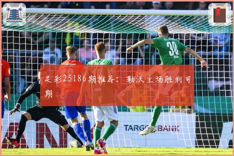 足彩25186期推荐：勒沃主场胜利可期