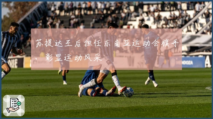 苏提达王后担任东南亚运动会旗手，彰显运动风采